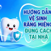 HƯỚNG DẪN VỆ SINH RĂNG MIỆNG Đ&Uacute;NG C&Aacute;CH TẠI NH&Agrave; 